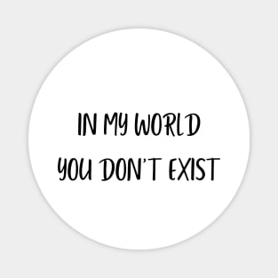 in my world you don't exist Magnet